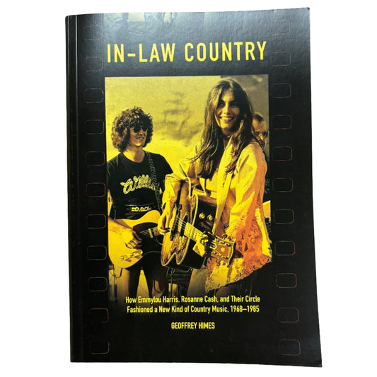 In-Law Country: How Emmylou Harris, Rosanne Cash, and Their Circle Fashioned a New Kind of Country Music, 1968-1985