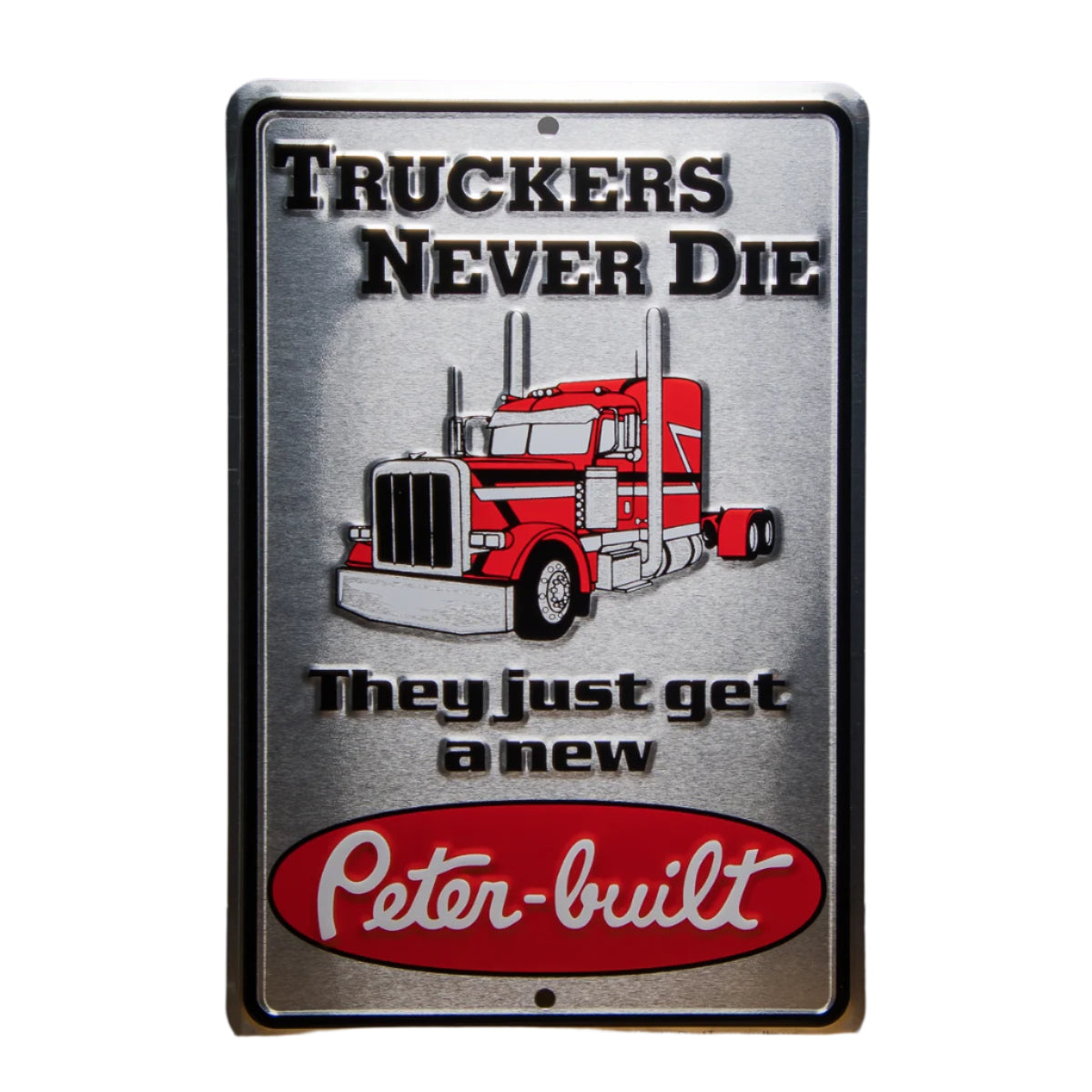 Truckers Never Die,They get a new PeterBuilt Tin Sign