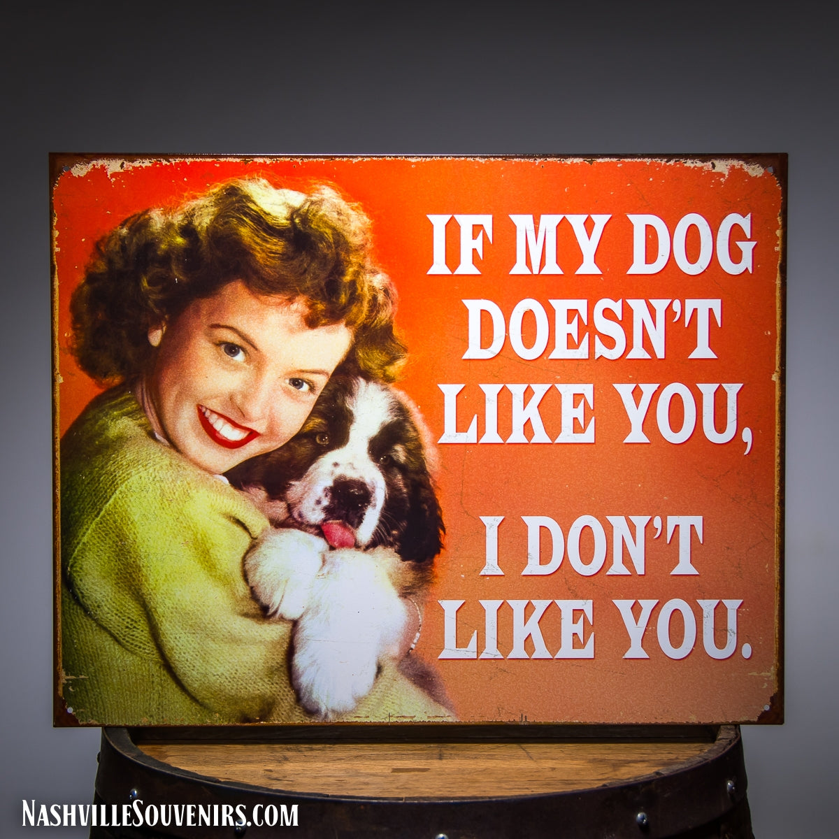 If My Dog Doesn't Like You, I Don't Like You Tin Sign