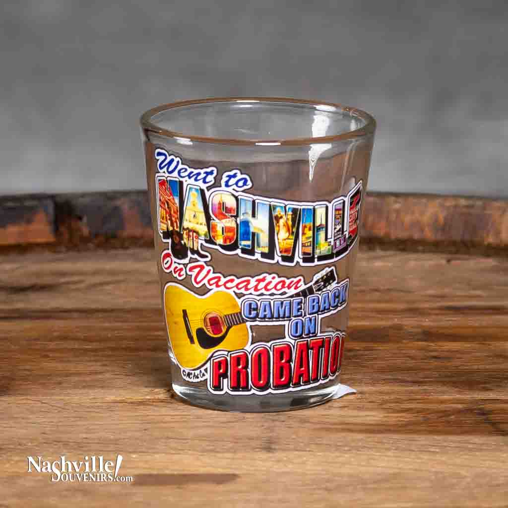 A Nashville shot glass that reads,  "Went to Nashville" Shot Glass says it all with, "Went to Nashville on Vacation, came home on probation!"